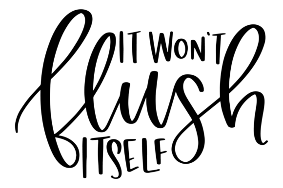 It Won’t Flush Itself